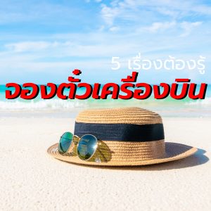5เรื่องต้องรู้ ก่อนจองตั๋วเครื่องบิน